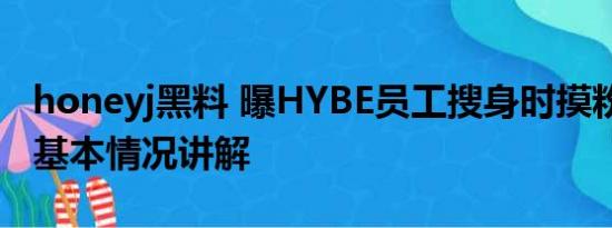 honeyj黑料 曝HYBE员工搜身时摸粉丝胸部 基本情况讲解