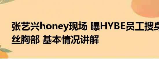 张艺兴honey现场 曝HYBE员工搜身时摸粉丝胸部 基本情况讲解