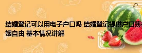 结婚登记可以用电子户口吗 结婚登记提供户口簿被指违背婚姻自由 基本情况讲解