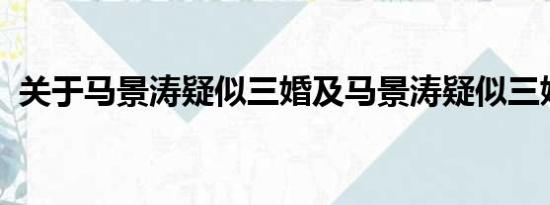 关于马景涛疑似三婚及马景涛疑似三婚详情