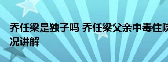 乔任梁是独子吗 乔任梁父亲中毒住院 基本情况讲解