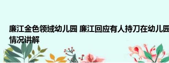 廉江金色领域幼儿园 廉江回应有人持刀在幼儿园行凶 基本情况讲解