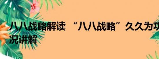 八八战略解读 “八八战略”久久为功 基本情况讲解