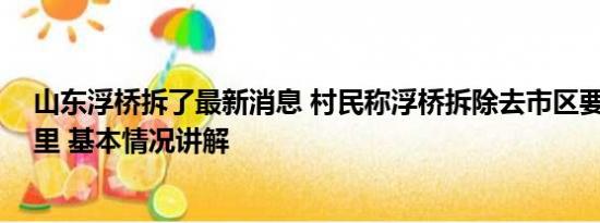 山东浮桥拆了最新消息 村民称浮桥拆除去市区要多走70公里 基本情况讲解