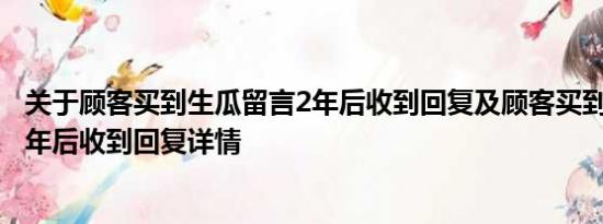 关于顾客买到生瓜留言2年后收到回复及顾客买到生瓜留言2年后收到回复详情