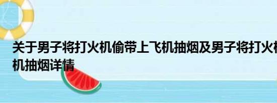 关于男子将打火机偷带上飞机抽烟及男子将打火机偷带上飞机抽烟详情