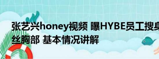 张艺兴honey视频 曝HYBE员工搜身时摸粉丝胸部 基本情况讲解