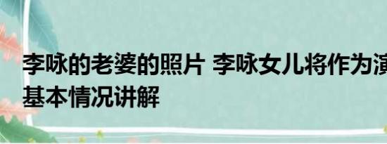 李咏的老婆的照片 李咏女儿将作为演员出道 基本情况讲解