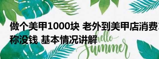 做个美甲1000块 老外到美甲店消费100多元称没钱 基本情况讲解