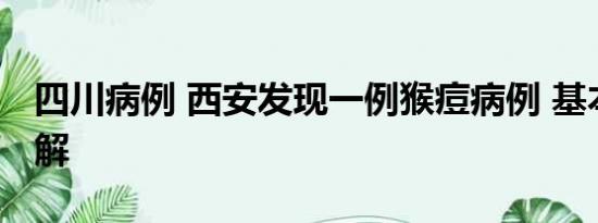 四川病例 西安发现一例猴痘病例 基本情况讲解