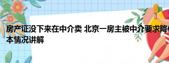 房产证没下来在中介卖 北京一房主被中介要求降价200万 基本情况讲解