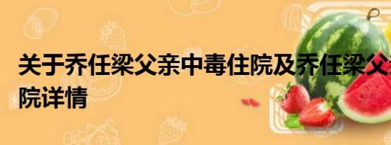 关于乔任梁父亲中毒住院及乔任梁父亲中毒住院详情