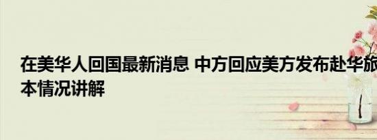 在美华人回国最新消息 中方回应美方发布赴华旅行提醒 基本情况讲解