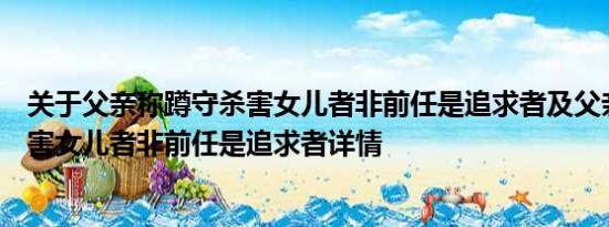 关于父亲称蹲守杀害女儿者非前任是追求者及父亲称蹲守杀害女儿者非前任是追求者详情