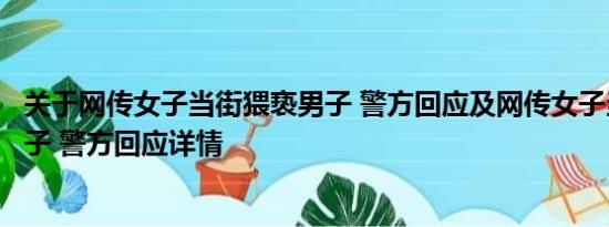 关于网传女子当街猥亵男子 警方回应及网传女子当街猥亵男子 警方回应详情