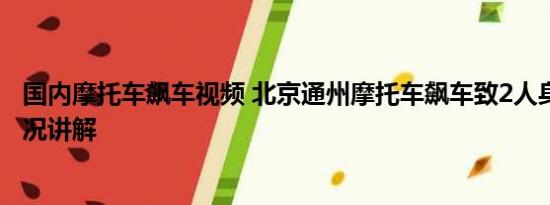 国内摩托车飙车视频 北京通州摩托车飙车致2人身亡 基本情况讲解