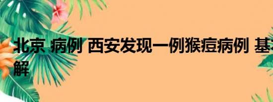 北京 病例 西安发现一例猴痘病例 基本情况讲解