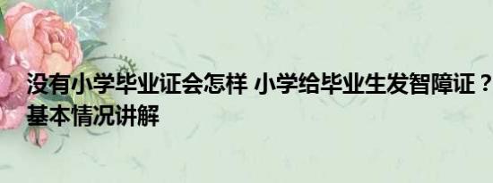 没有小学毕业证会怎样 小学给毕业生发智障证？校方回应 基本情况讲解