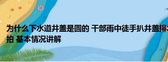 为什么下水道井盖是圆的 干部雨中徒手扒井盖排水被质疑摆拍 基本情况讲解