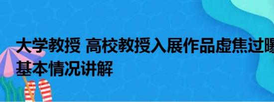 大学教授 高校教授入展作品虚焦过曝被质疑 基本情况讲解