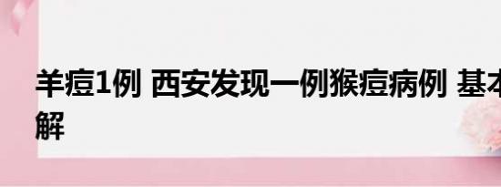 羊痘1例 西安发现一例猴痘病例 基本情况讲解