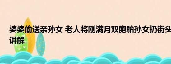 婆婆偷送亲孙女 老人将刚满月双胞胎孙女扔街头 基本情况讲解