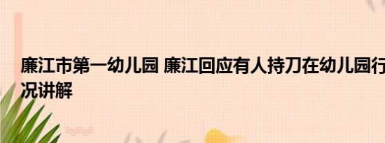 廉江市第一幼儿园 廉江回应有人持刀在幼儿园行凶 基本情况讲解