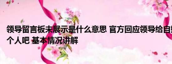 领导留言板未展示是什么意思 官方回应领导给自媒体留言做个人吧 基本情况讲解