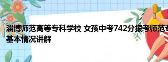 淄博师范高等专科学校 女孩中考742分报考师范专科引争议 基本情况讲解