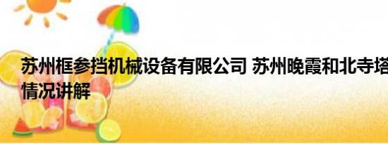 苏州框参挡机械设备有限公司 苏州晚霞和北寺塔同框 基本情况讲解