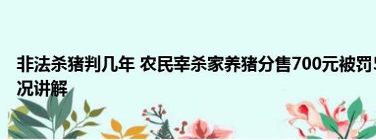 非法杀猪判几年 农民宰杀家养猪分售700元被罚5万 基本情况讲解