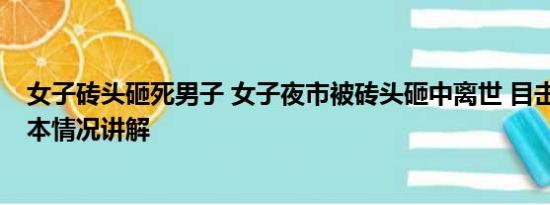 女子砖头砸死男子 女子夜市被砖头砸中离世 目击者发声 基本情况讲解