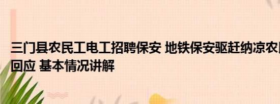 三门县农民工电工招聘保安 地铁保安驱赶纳凉农民工？客服回应 基本情况讲解