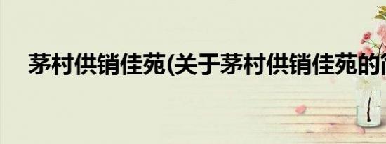 茅村供销佳苑(关于茅村供销佳苑的简介)