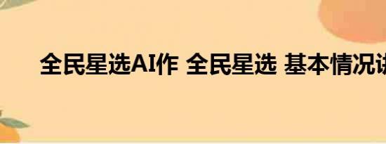 全民星选AI作 全民星选 基本情况讲解