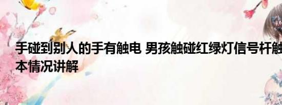 手碰到别人的手有触电 男孩触碰红绿灯信号杆触电倒地 基本情况讲解