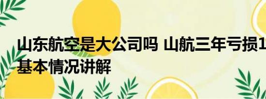 山东航空是大公司吗 山航三年亏损110亿元 基本情况讲解