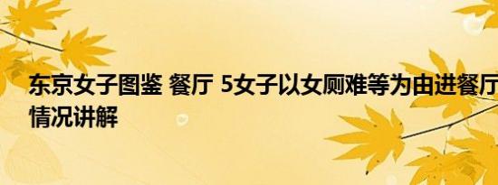 东京女子图鉴 餐厅 5女子以女厕难等为由进餐厅男厕 基本情况讲解