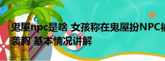 鬼屋npc是啥 女孩称在鬼屋扮NPC被男玩家袭胸 基本情况讲解