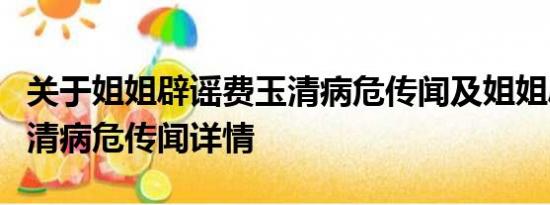 关于姐姐辟谣费玉清病危传闻及姐姐辟谣费玉清病危传闻详情