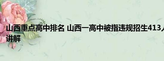 山西重点高中排名 山西一高中被指违规招生413人 基本情况讲解