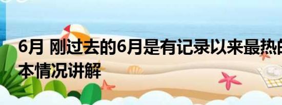 6月 刚过去的6月是有记录以来最热的6月 基本情况讲解