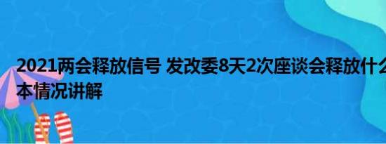 2021两会释放信号 发改委8天2次座谈会释放什么信号？ 基本情况讲解