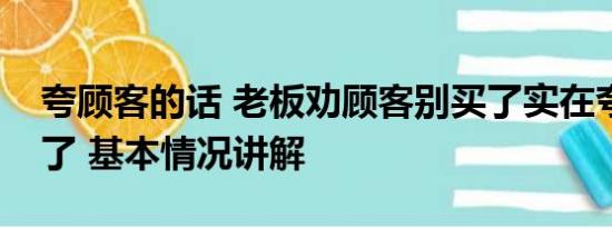 夸顾客的话 老板劝顾客别买了实在夸不下去了 基本情况讲解