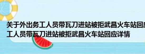 关于外出务工人员带瓦刀进站被拒武昌火车站回应及外出务工人员带瓦刀进站被拒武昌火车站回应详情