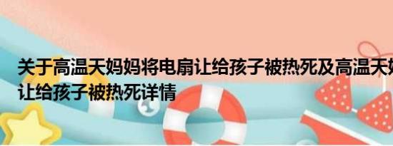 关于高温天妈妈将电扇让给孩子被热死及高温天妈妈将电扇让给孩子被热死详情