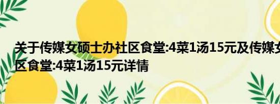 关于传媒女硕士办社区食堂:4菜1汤15元及传媒女硕士办社区食堂:4菜1汤15元详情