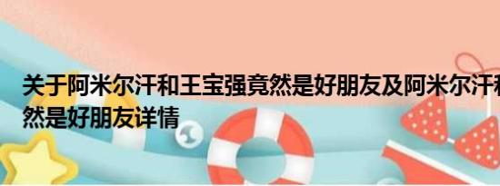 关于阿米尔汗和王宝强竟然是好朋友及阿米尔汗和王宝强竟然是好朋友详情