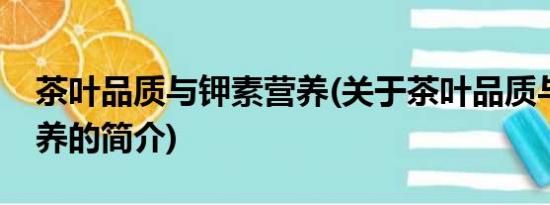 茶叶品质与钾素营养(关于茶叶品质与钾素营养的简介)