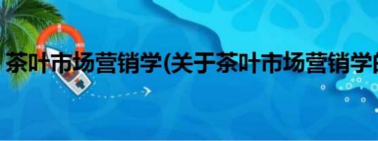 茶叶市场营销学(关于茶叶市场营销学的简介)